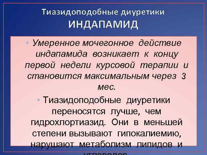 Тиазидоподобные диуретики ИНДАПАМИД • Умеренное мочегонное действие индапамида возникает к концу первой недели курсовой