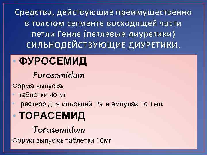 Средства, действующие преимущественно в толстом сегменте восходящей части петли Генле (петлевые диуретики) СИЛЬНОДЕЙСТВУЮЩИЕ ДИУРЕТИКИ.