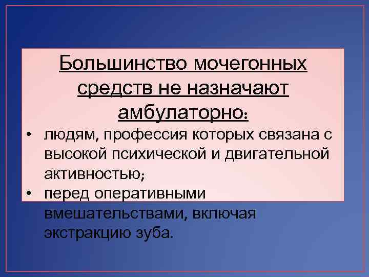 Большинство мочегонных средств не назначают амбулаторно: • людям, профессия которых связана с высокой психической