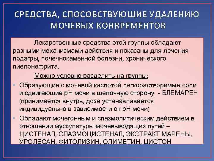 СРЕДСТВА, СПОСОБСТВУЮЩИЕ УДАЛЕНИЮ МОЧЕВЫХ КОНКРЕМЕНТОВ Лекарственные средства этой группы обладают разными механизмами действия и