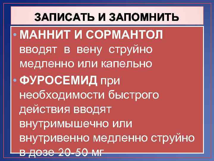 ЗАПИСАТЬ И ЗАПОМНИТЬ • МАННИТ И СОРМАНТОЛ вводят в вену струйно медленно или капельно