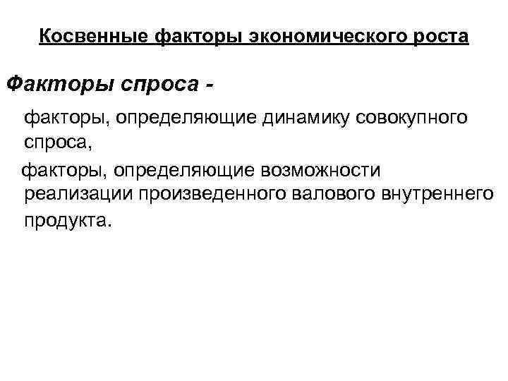 Косвенные факторы экономического роста Факторы спроса факторы, определяющие динамику совокупного спроса, факторы, определяющие возможности