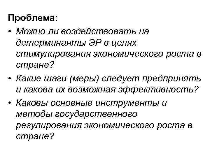 Проблема: • Можно ли воздействовать на детерминанты ЭР в целях стимулирования экономического роста в