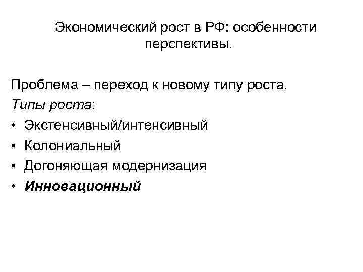 Экономический рост в РФ: особенности перспективы. Проблема – переход к новому типу роста. Типы