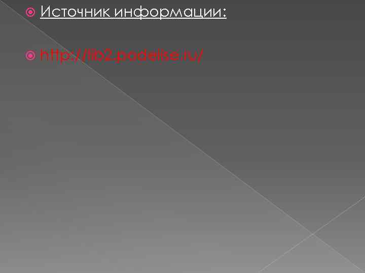  Источник информации: http: //lib 2. podelise. ru/ 