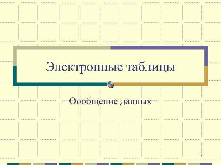 Электронные таблицы Обобщение данных 1 