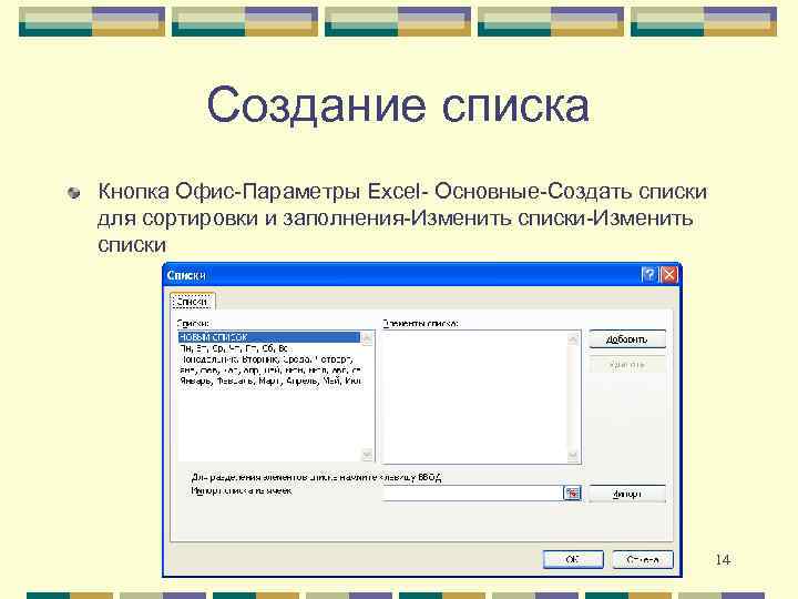 Создание списка Кнопка Офис-Параметры Excel- Основные-Создать списки для сортировки и заполнения-Изменить списки 14 