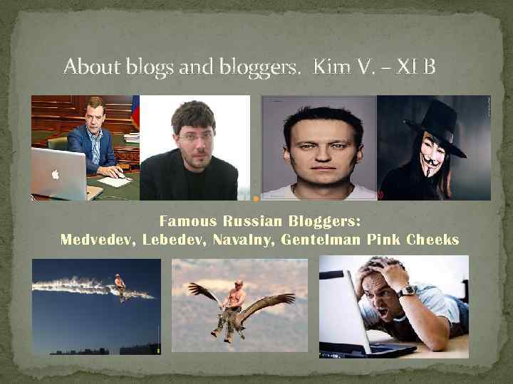 About blogs and bloggers. Kim V. – XI B Famous Russian Bloggers: Medvedev, Lebedev,