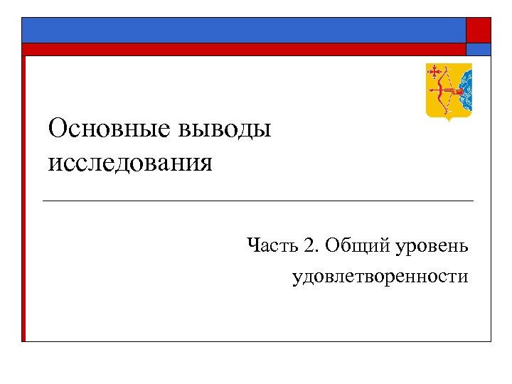Основные выводы исследования Часть 2. Общий уровень удовлетворенности 