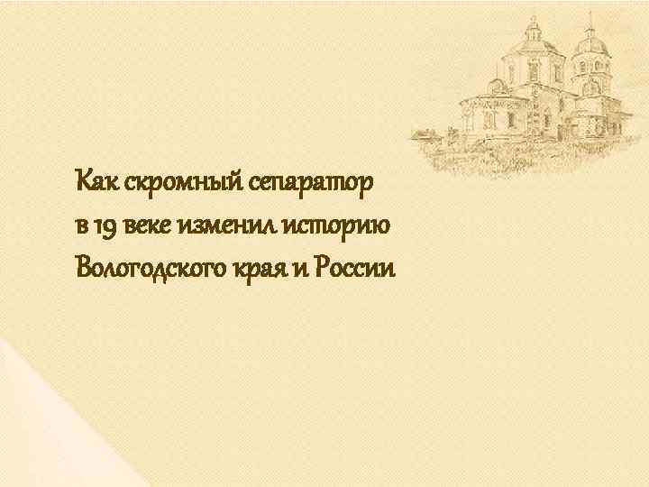 Как скромный сепаратор в 19 веке изменил историю Вологодского края и России 