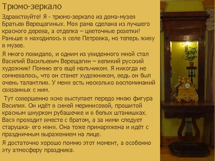 Трюмо-зеркало Здравствуйте! Я - трюмо-зеркало из дома-музея Братьев Верещагиных. Моя рама сделана из лучшего