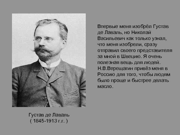 Впервые меня изобрёл Густав де Лаваль, но Николай Васильевич как только узнал, что меня
