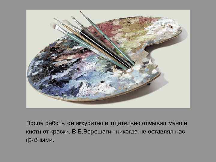 После работы он аккуратно и тщательно отмывал меня и кисти от краски. В. В.