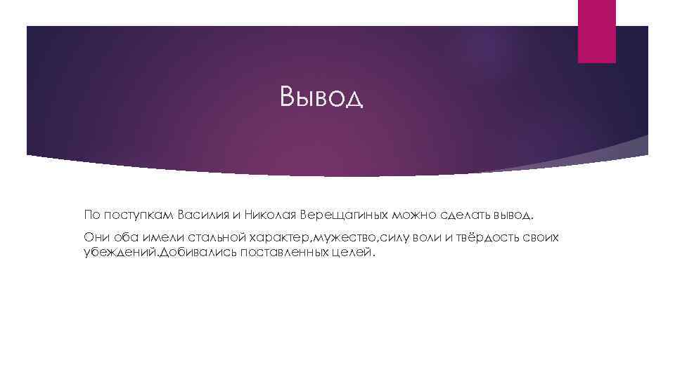 Вывод По поступкам Василия и Николая Верещагиных можно сделать вывод. Они оба имели стальной