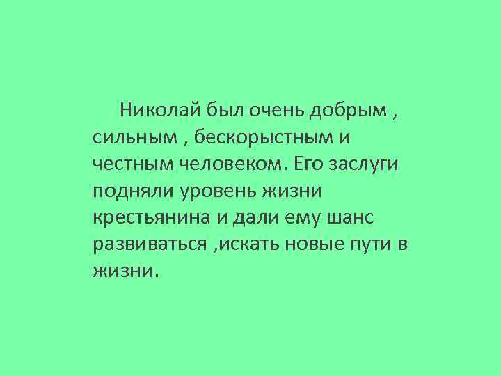 Николай был очень добрым , сильным , бескорыстным и честным человеком. Его заслуги подняли