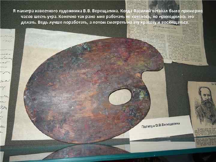 Я палитра известного художника В. В. Верещагина. Когда Василий вставал было примерно часов шесть