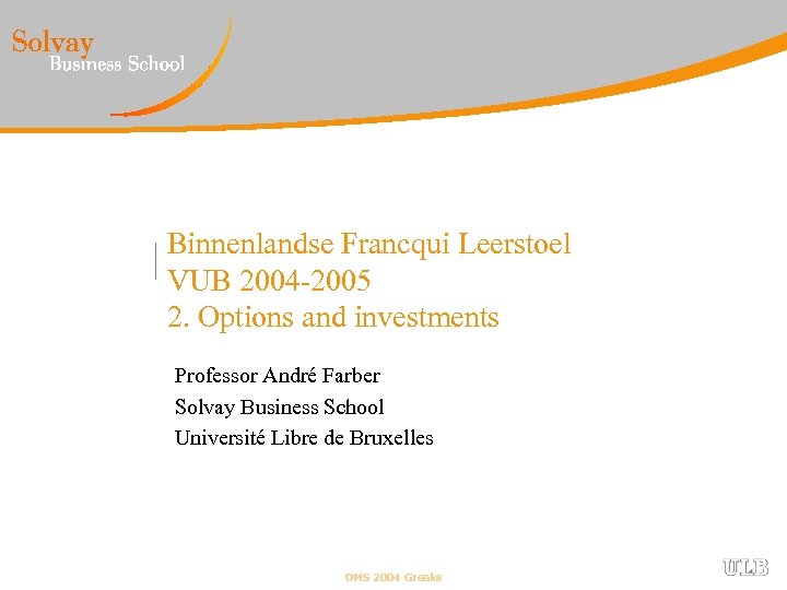 Binnenlandse Francqui Leerstoel VUB 2004 -2005 2. Options and investments Professor André Farber Solvay