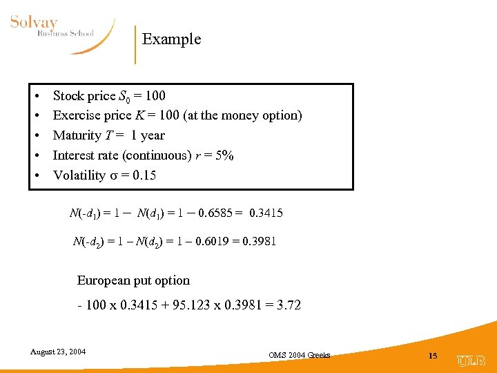 Example • • • Stock price S 0 = 100 Exercise price K =