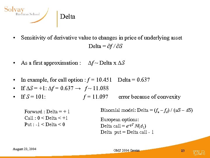 Delta • Sensitivity of derivative value to changes in price of underlying asset Delta