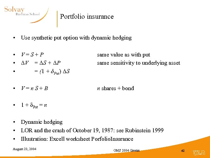Portfolio insurance • Use synthetic put option with dynamic hedging • V=S+P • ΔV