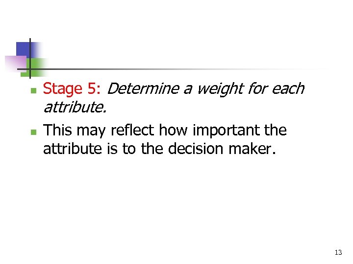 n n Stage 5: Determine a weight for each attribute. This may reflect how