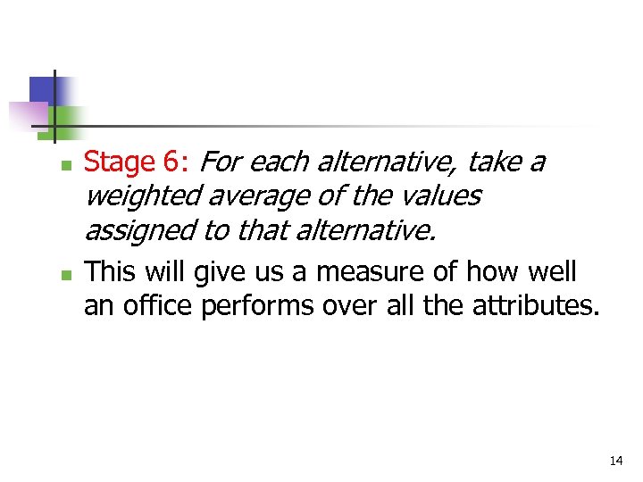 n Stage 6: For each alternative, take a weighted average of the values assigned
