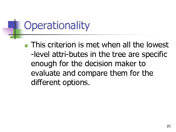Operationality n This criterion is met when all the lowest level attri butes in