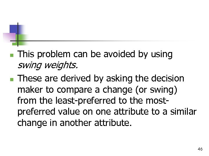 n This problem can be avoided by using swing weights. n These are derived