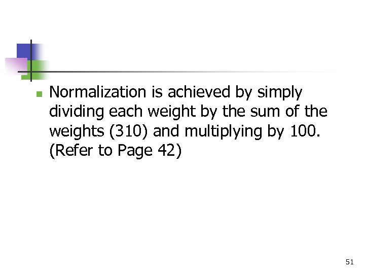 n Normalization is achieved by simply dividing each weight by the sum of the