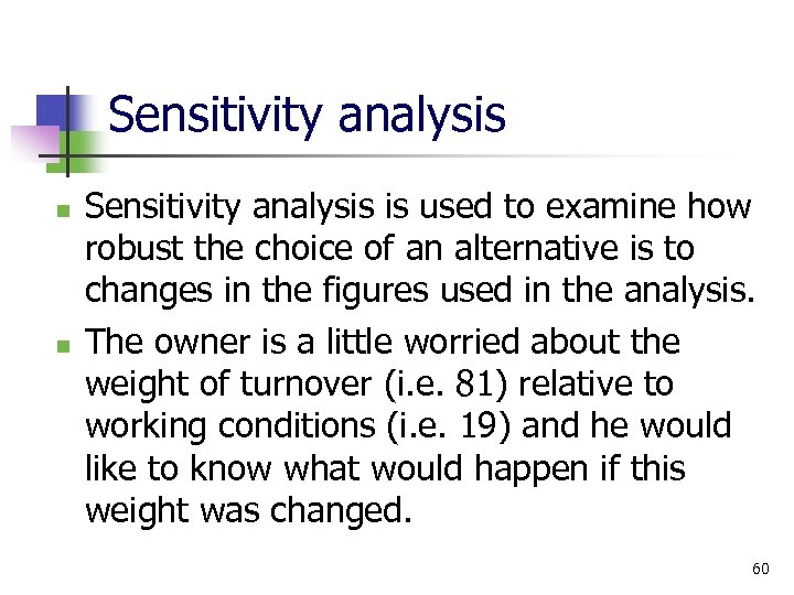 Sensitivity analysis n n Sensitivity analysis is used to examine how robust the choice