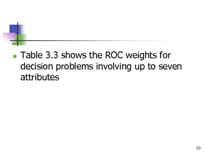 n Table 3. 3 shows the ROC weights for decision problems involving up to