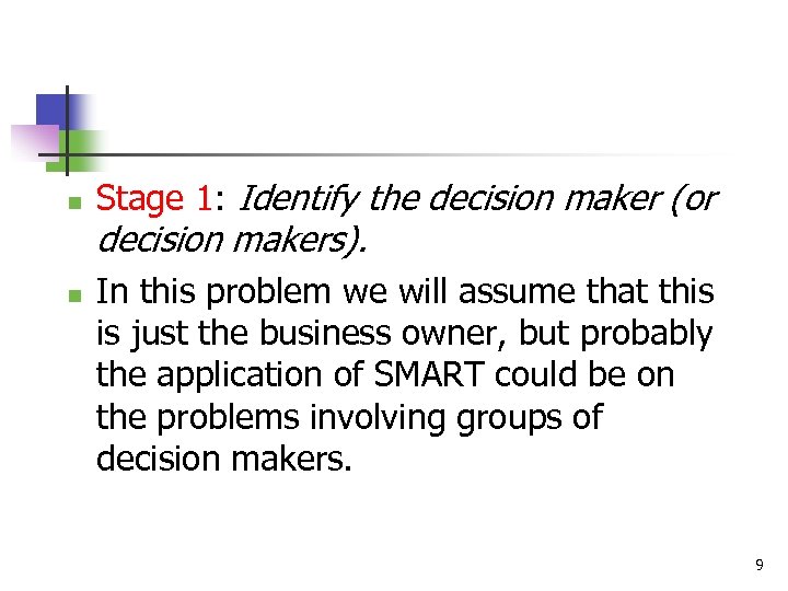 n n Stage 1: Identify the decision maker (or decision makers). In this problem