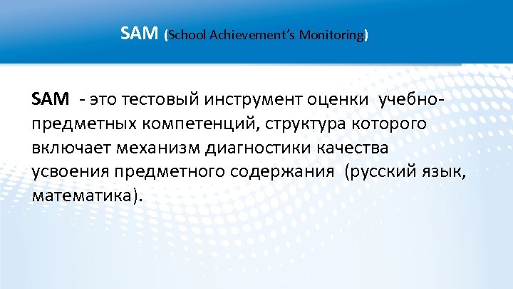 SAM (School Achievement’s Monitoring) SAM - это тестовый инструмент оценки учебнопредметных компетенций, структура которого