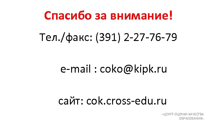 Спасибо за внимание! Тел. /факс: (391) 2 -27 -76 -79 e-mail : cоko@kipk. ru