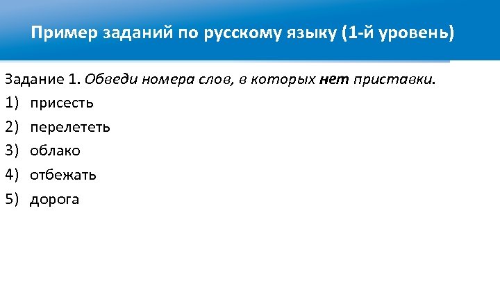 Пример заданий по русскому языку (1 -й уровень) Задание 1. Обведи номера слов, в