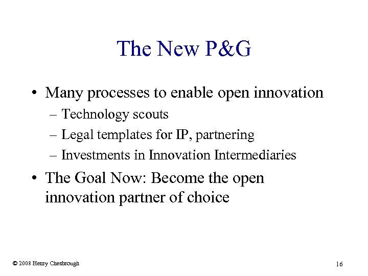 The New P&G • Many processes to enable open innovation – Technology scouts –