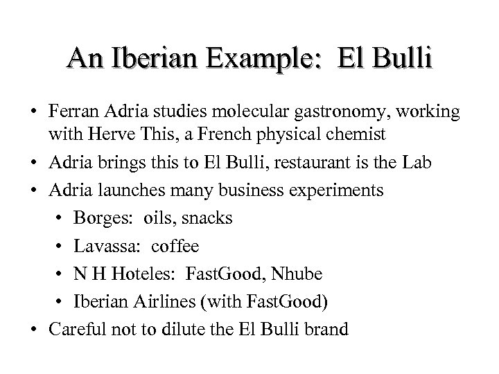 An Iberian Example: El Bulli • Ferran Adria studies molecular gastronomy, working with Herve