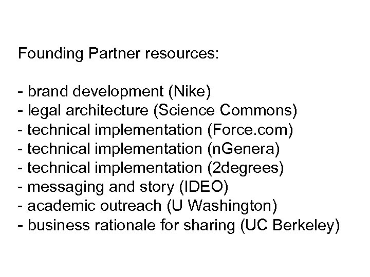 Founding Partner resources: - brand development (Nike) - legal architecture (Science Commons) - technical