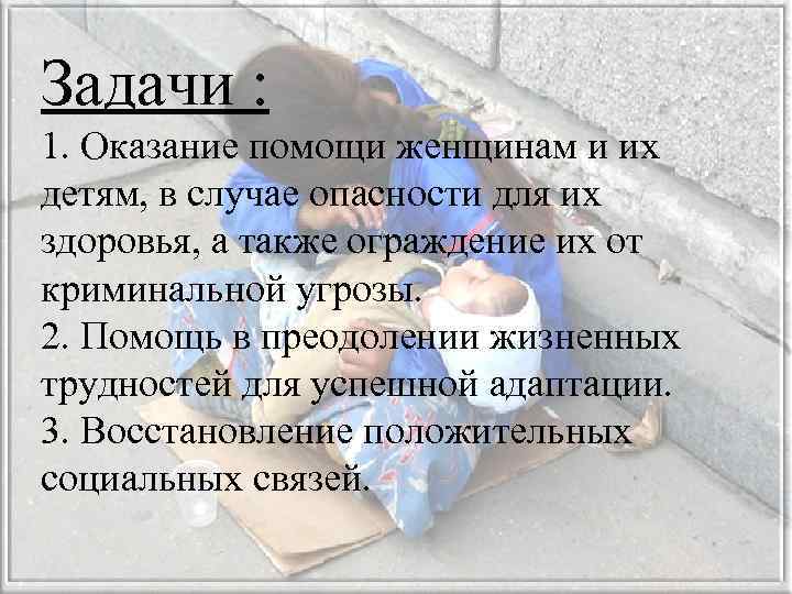 Задачи : 1. Оказание помощи женщинам и их детям, в случае опасности для их