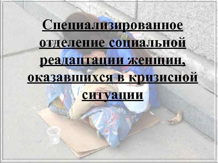 Специализированное отделение социальной реадаптации женщин, оказавшихся в кризисной ситуации 