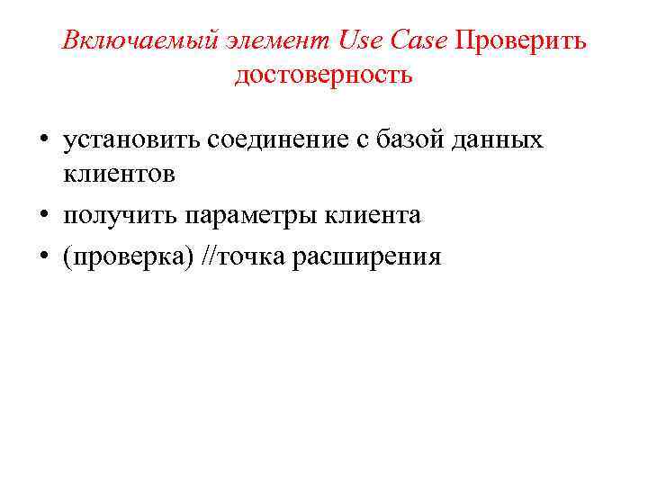 Включаемый элемент Use Case Проверить достоверность • установить соединение с базой данных клиентов •
