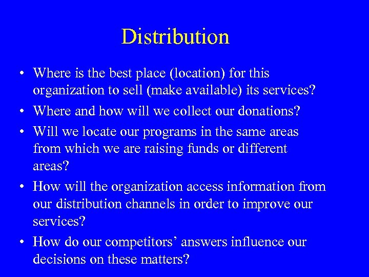 Distribution • Where is the best place (location) for this organization to sell (make