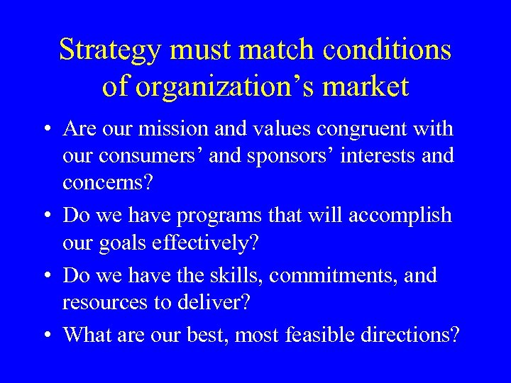 Strategy must match conditions of organization’s market • Are our mission and values congruent