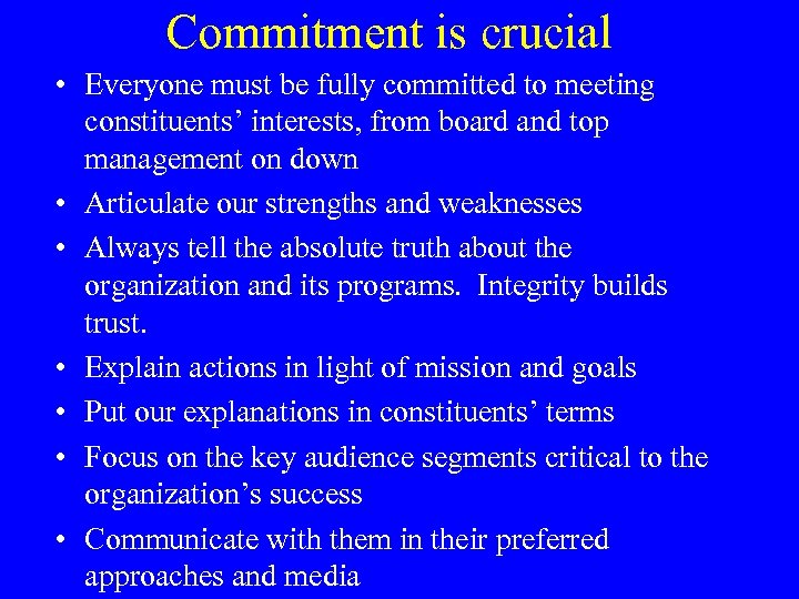 Commitment is crucial • Everyone must be fully committed to meeting constituents’ interests, from