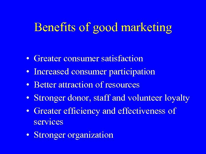 Benefits of good marketing • • • Greater consumer satisfaction Increased consumer participation Better