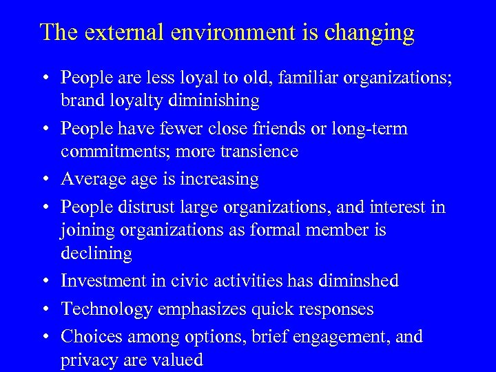 The external environment is changing • People are less loyal to old, familiar organizations;