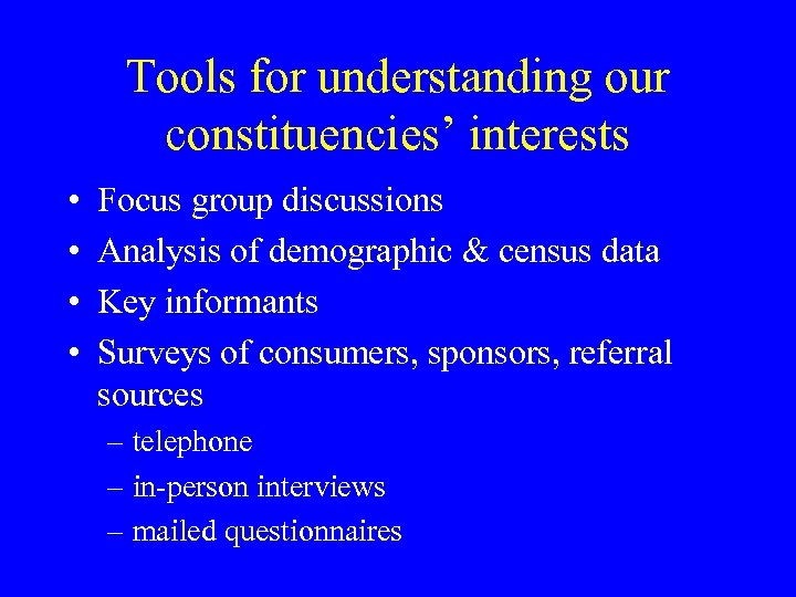 Tools for understanding our constituencies’ interests • • Focus group discussions Analysis of demographic