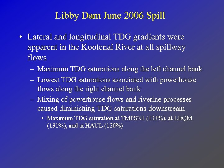 Libby Dam June 2006 Spill • Lateral and longitudinal TDG gradients were apparent in