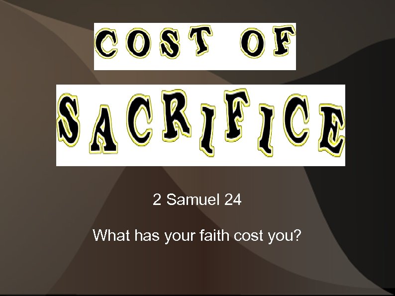 2 Samuel 24 What has your faith cost you? 