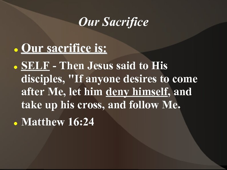 Our Sacrifice Our sacrifice is: SELF - Then Jesus said to His disciples, 